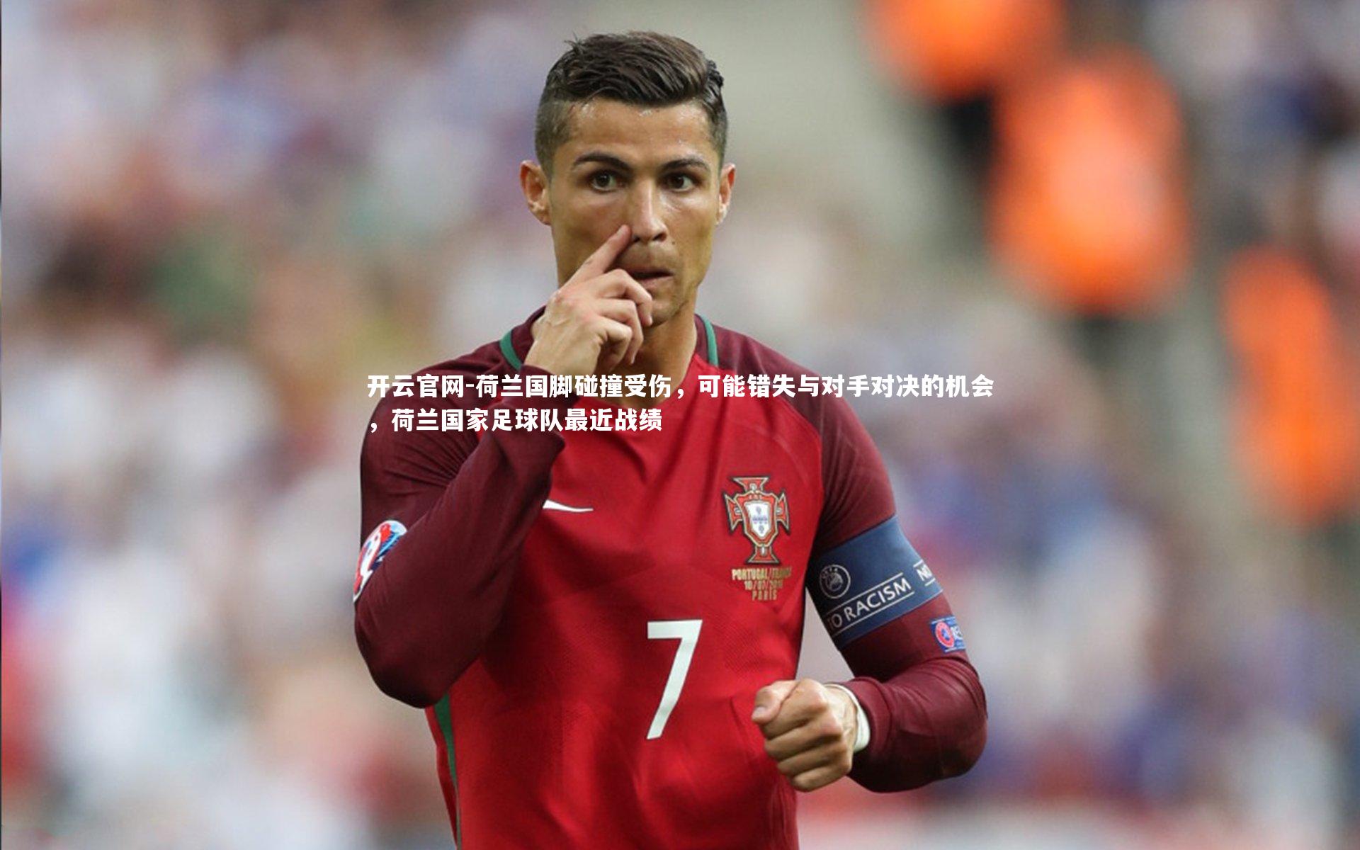 荷兰国脚碰撞受伤，可能错失与对手对决的机会，荷兰国家足球队最近战绩