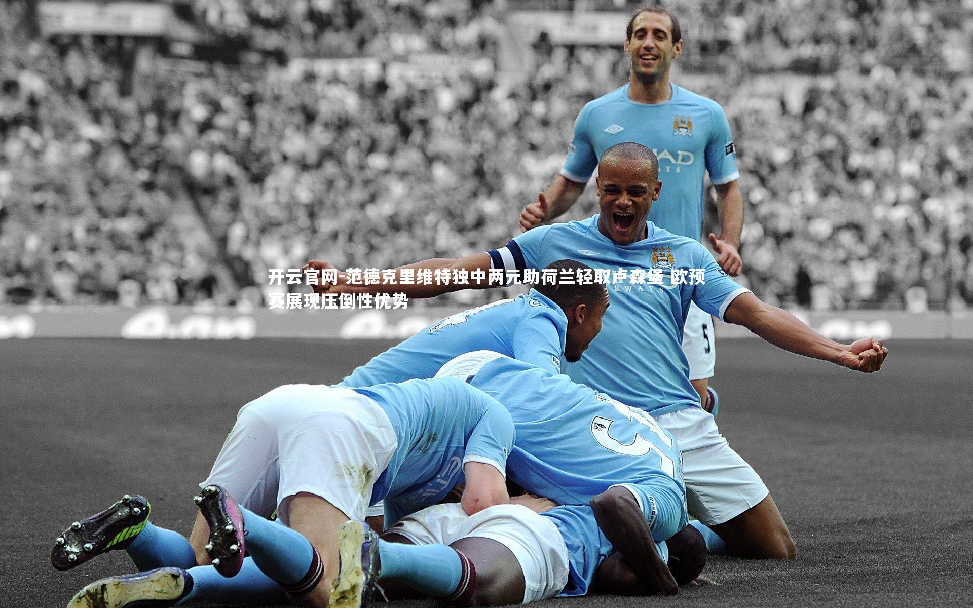 开云官网-范德克里维特独中两元助荷兰轻取卢森堡 欧预赛展现压倒性优势