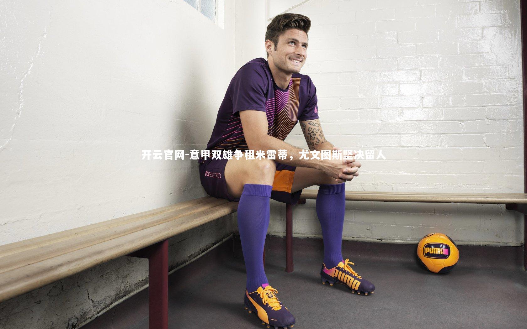 意甲双雄争租米雷蒂，尤文图斯坚决留人