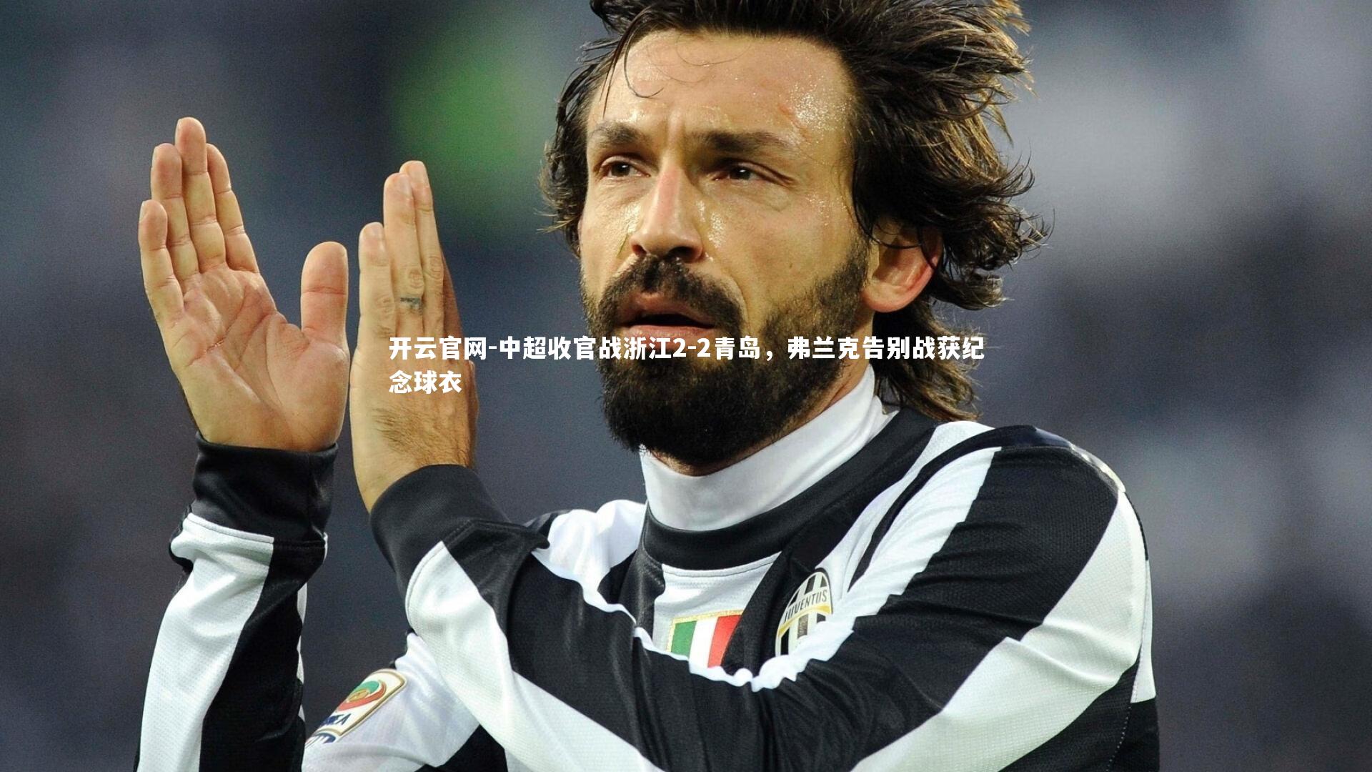 开云官网-中超收官战浙江2-2青岛，弗兰克告别战获纪念球衣