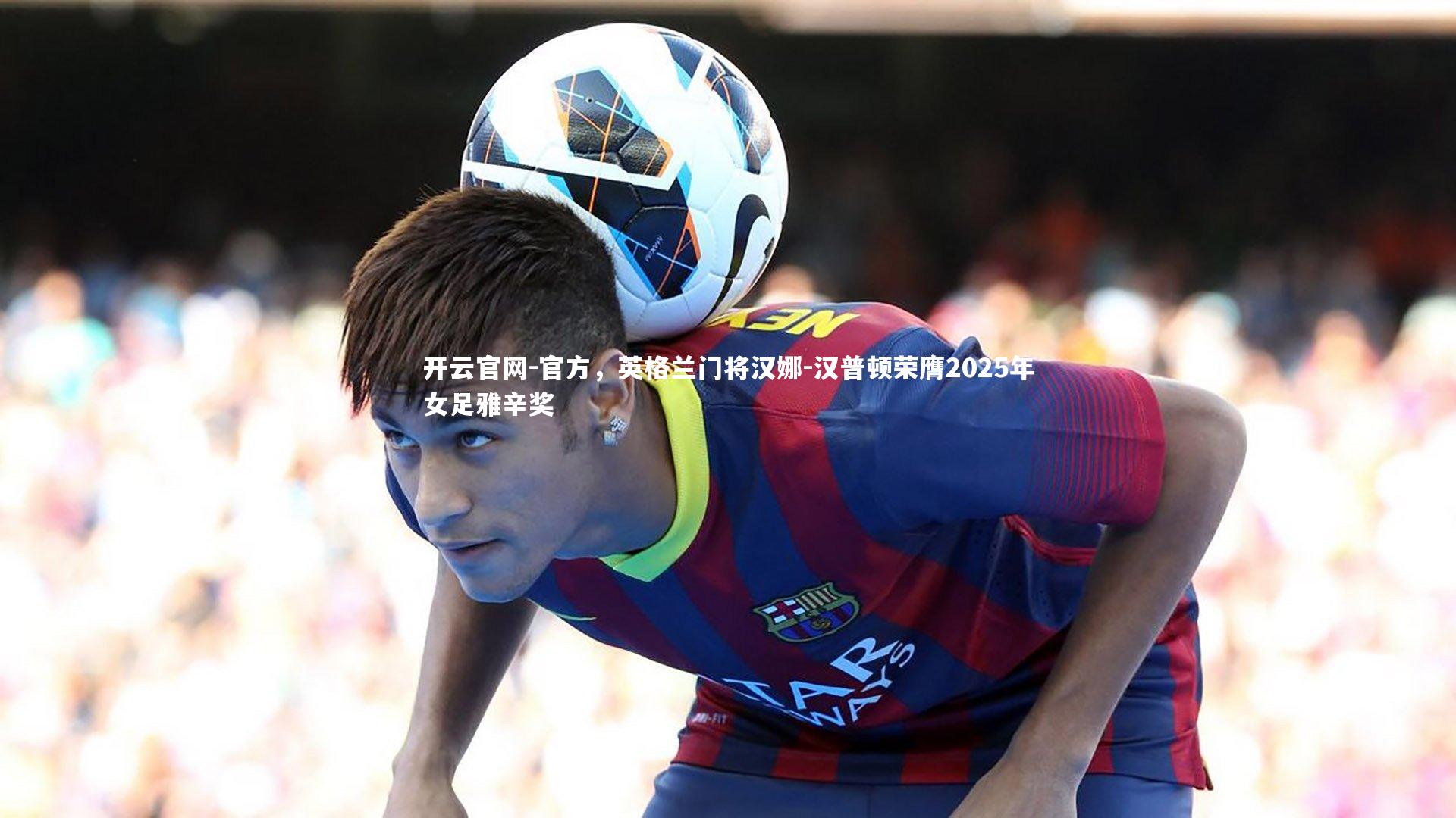 开云官网-官方，英格兰门将汉娜-汉普顿荣膺2025年女足雅辛奖