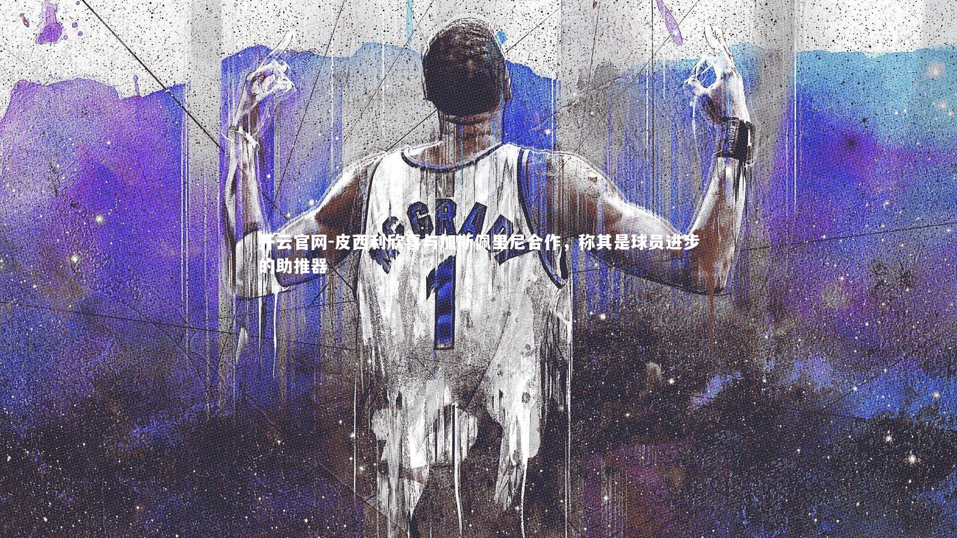 皮西利欣喜与加斯佩里尼合作，称其是球员进步的助推器